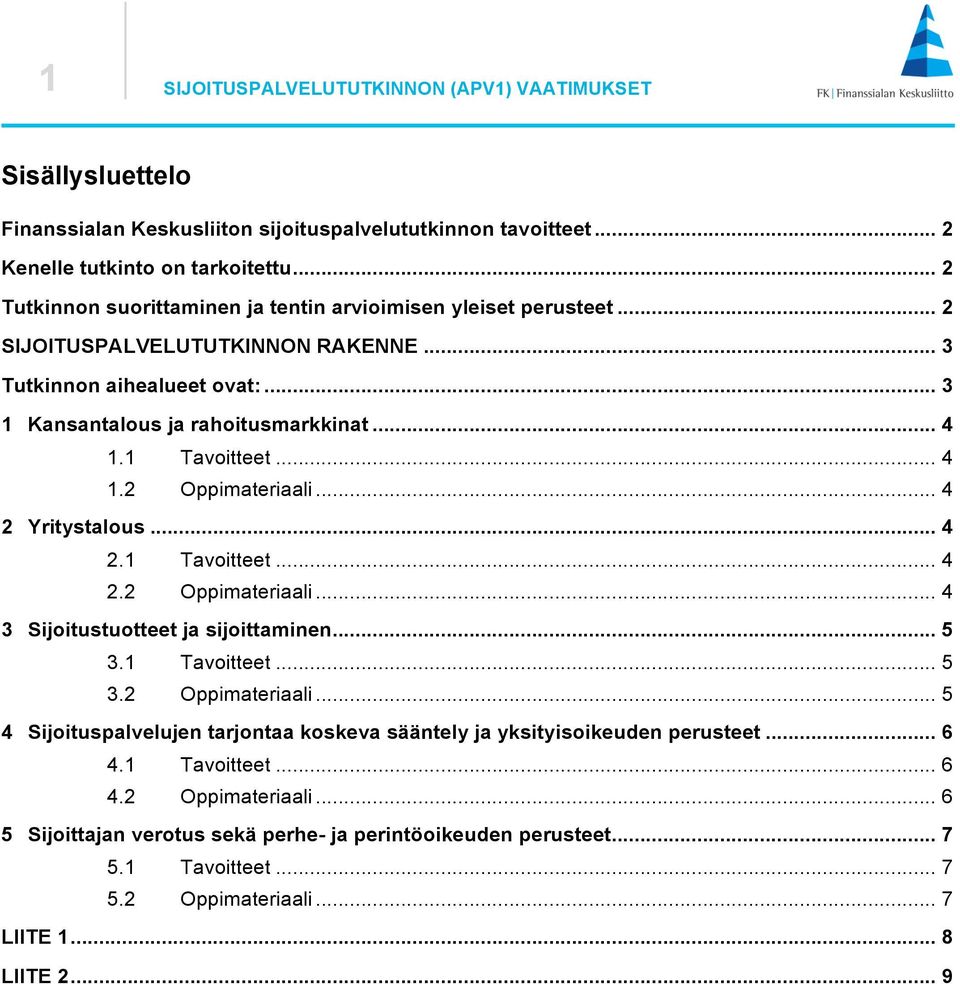 .. 4 1.2 Oppimateriaali... 4 2 Yritystalous... 4 2.1 Tavoitteet... 4 2.2 Oppimateriaali... 4 3 Sijoitustuotteet ja sijoittaminen... 5 3.1 Tavoitteet... 5 3.2 Oppimateriaali... 5 4 Sijoituspalvelujen tarjontaa koskeva sääntely ja yksityisoikeuden perusteet.