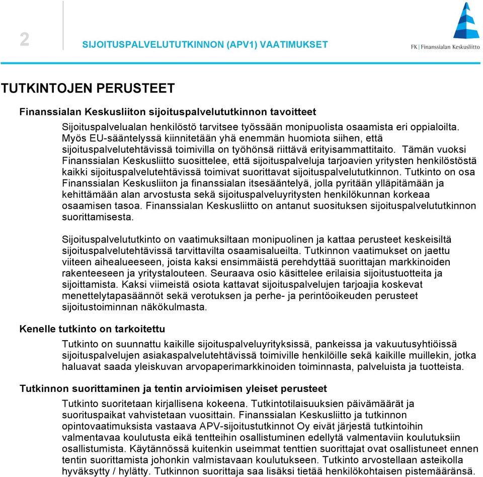 Tämän vuoksi Finanssialan Keskusliitto suosittelee, että sijoituspalveluja tarjoavien yritysten henkilöstöstä kaikki sijoituspalvelutehtävissä toimivat suorittavat sijoituspalvelututkinnon.