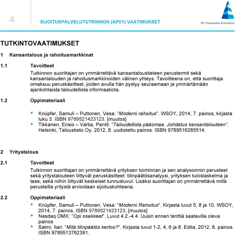 Tavoitteena on, että suorittaja omaksuu peruskäsitteet, joiden avulla hän pystyy seuraamaan ja ymmärtämään ajankohtaista taloudellista informaatiota. 1.