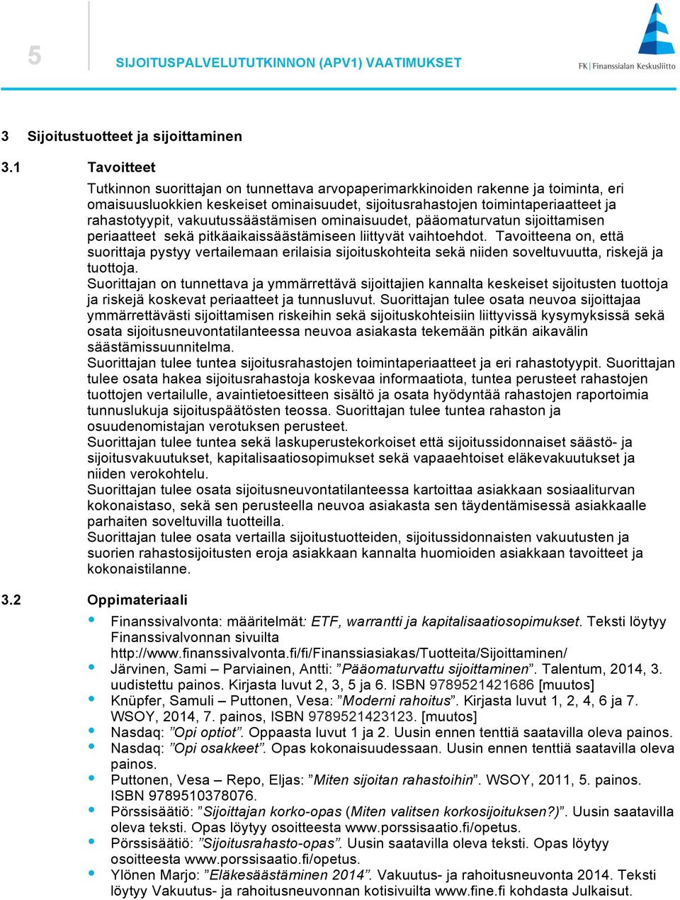 vakuutussäästämisen ominaisuudet, pääomaturvatun sijoittamisen periaatteet sekä pitkäaikaissäästämiseen liittyvät vaihtoehdot.