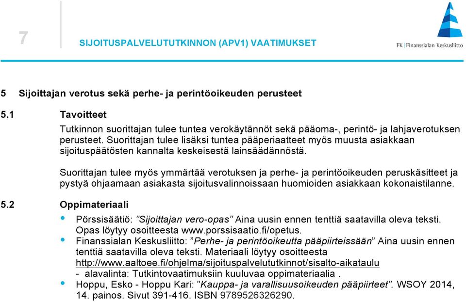 Suorittajan tulee lisäksi tuntea pääperiaatteet myös muusta asiakkaan sijoituspäätösten kannalta keskeisestä lainsäädännöstä.