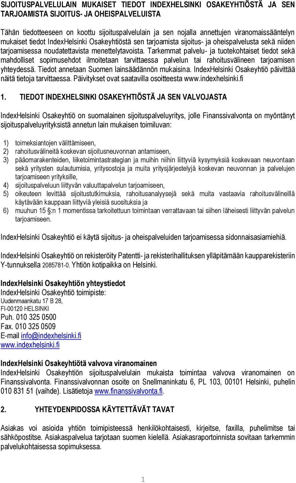 Tarkemmat palvelu- ja tuotekohtaiset tiedot sekä mahdolliset sopimusehdot ilmoitetaan tarvittaessa palvelun tai rahoitusvälineen tarjoamisen yhteydessä. Tiedot annetaan Suomen lainsäädännön mukaisina.