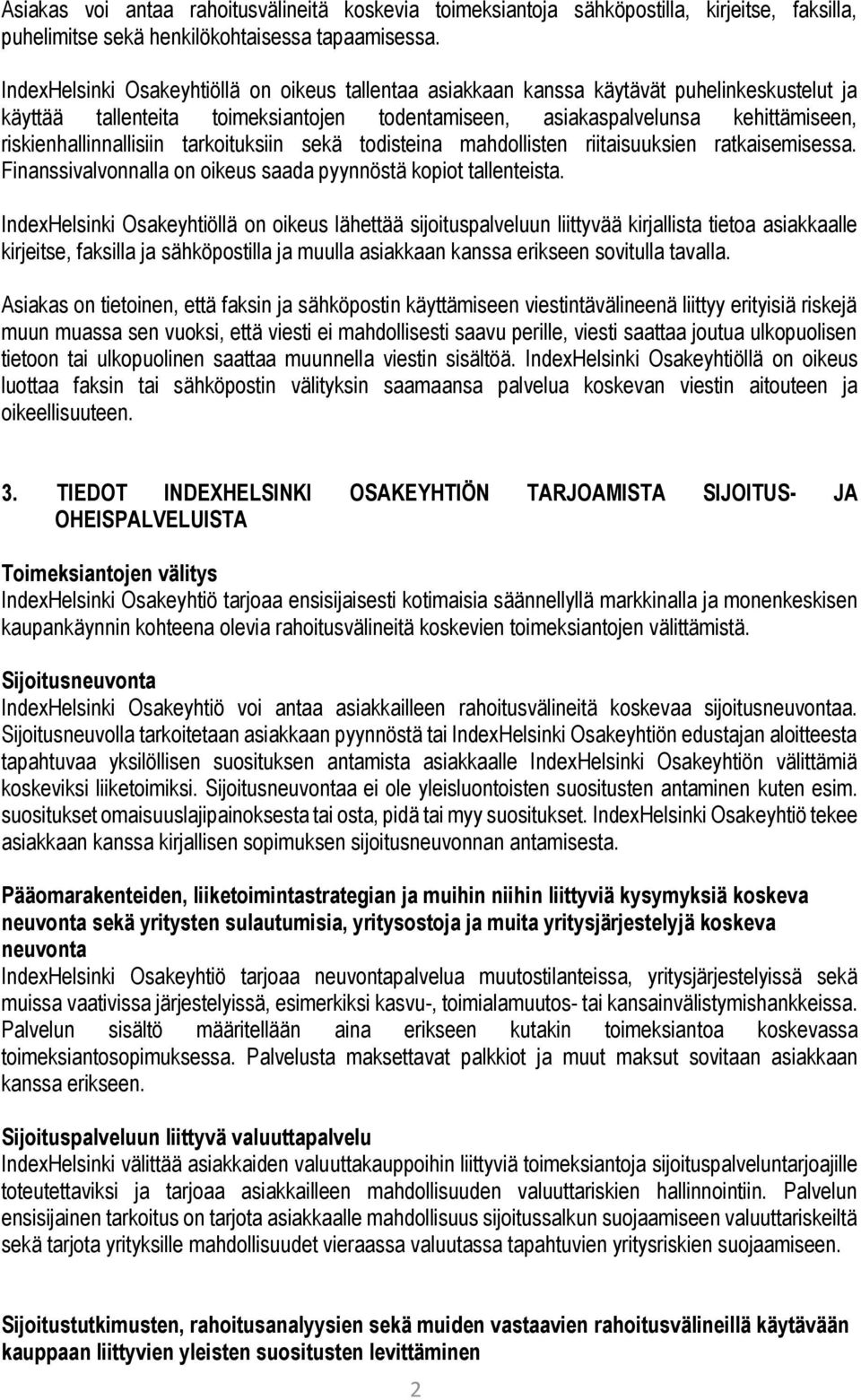 riskienhallinnallisiin tarkoituksiin sekä todisteina mahdollisten riitaisuuksien ratkaisemisessa. Finanssivalvonnalla on oikeus saada pyynnöstä kopiot tallenteista.