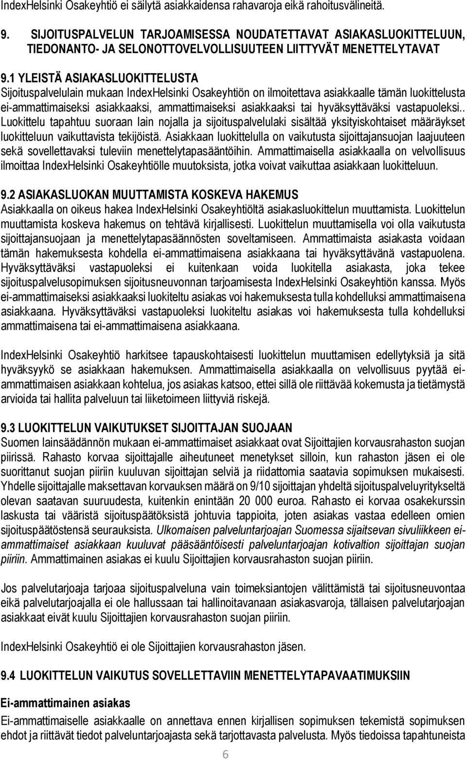 1 YLEISTÄ ASIAKASLUOKITTELUSTA Sijoituspalvelulain mukaan IndexHelsinki Osakeyhtiön on ilmoitettava asiakkaalle tämän luokittelusta ei-ammattimaiseksi asiakkaaksi, ammattimaiseksi asiakkaaksi tai