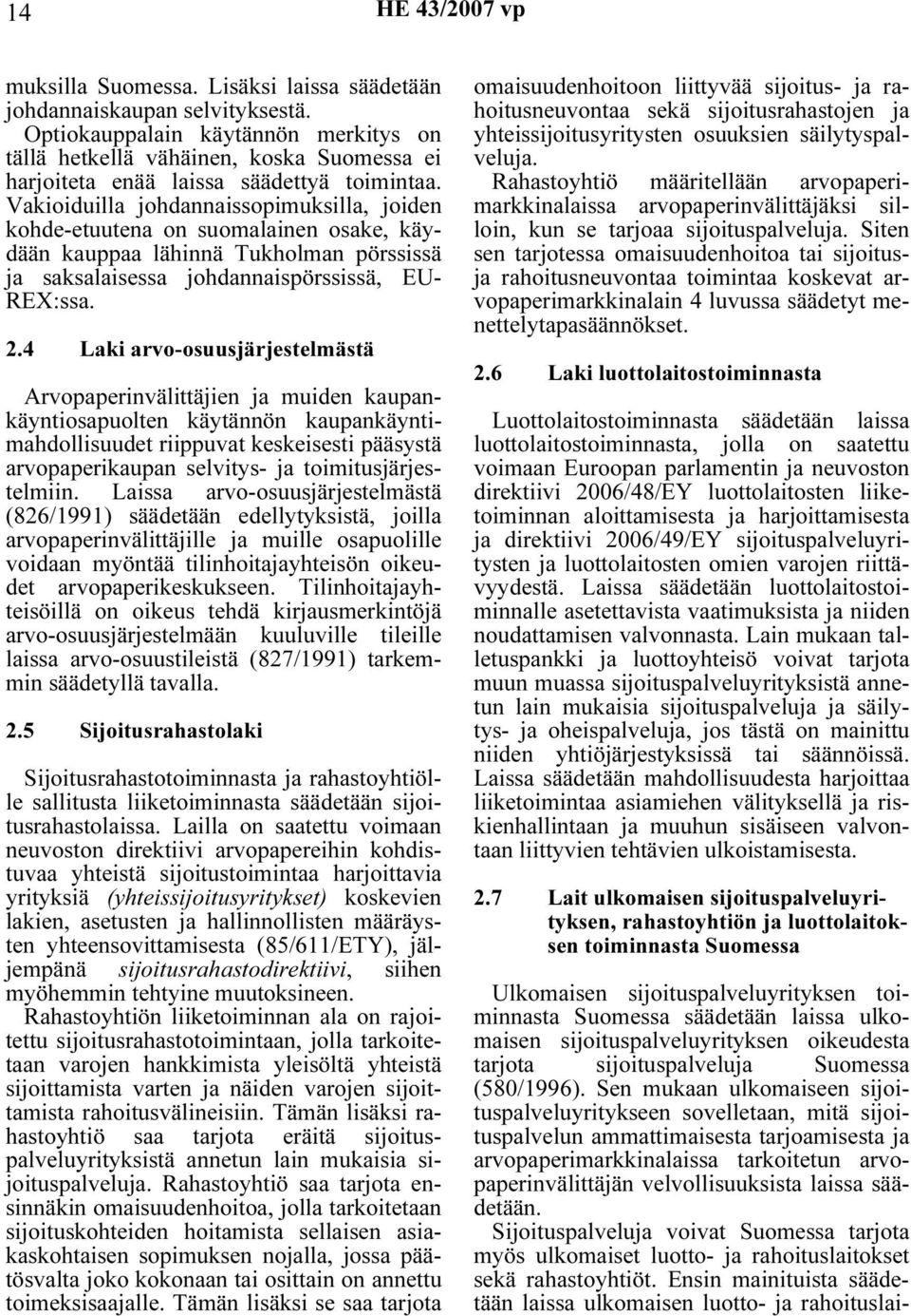 Vakioiduilla johdannaissopimuksilla, joiden kohde-etuutena on suomalainen osake, käydään kauppaa lähinnä Tukholman pörssissä ja saksalaisessa johdannaispörssissä, EU- REX:ssa. 2.