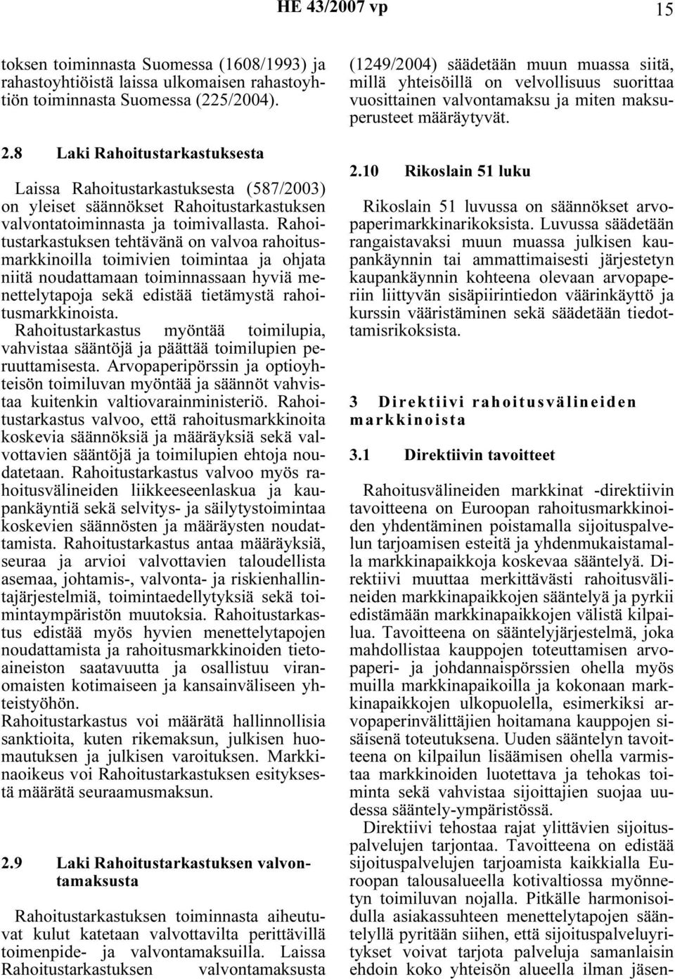 Rahoitustarkastuksen tehtävänä on valvoa rahoitusmarkkinoilla toimivien toimintaa ja ohjata niitä noudattamaan toiminnassaan hyviä menettelytapoja sekä edistää tietämystä rahoitusmarkkinoista.