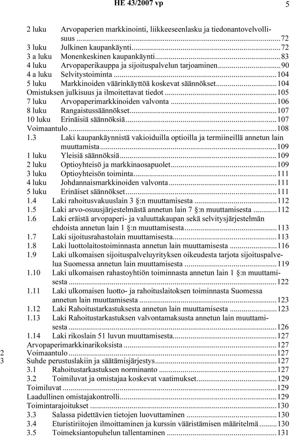 ..104 Omistuksen julkisuus ja ilmoitettavat tiedot...105 7 luku Arvopaperimarkkinoiden valvonta...106 8 luku Rangaistussäännökset...107 10 luku Erinäisiä säännöksiä...107 Voimaantulo...108 1.