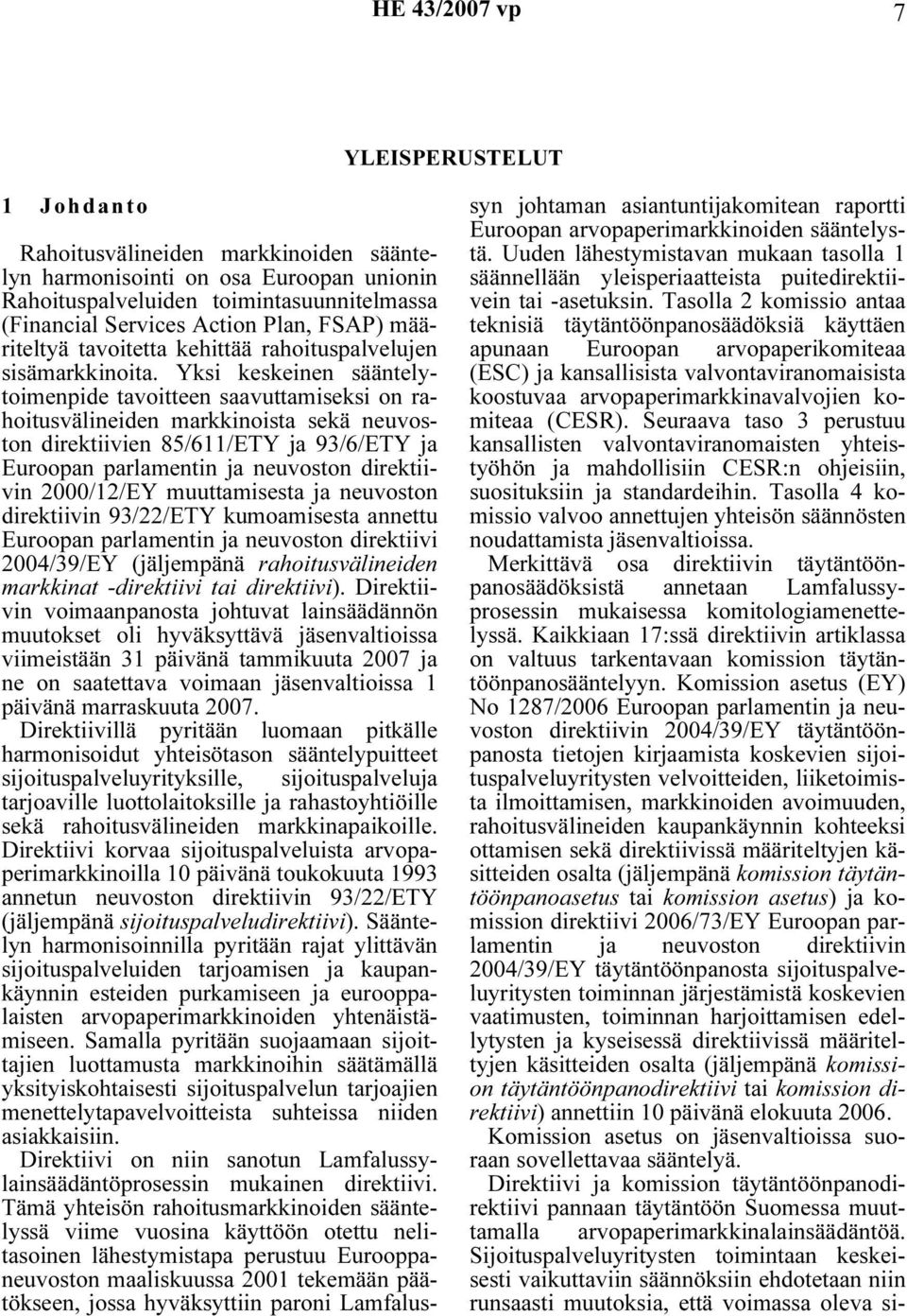 Yksi keskeinen sääntelytoimenpide tavoitteen saavuttamiseksi on rahoitusvälineiden markkinoista sekä neuvoston direktiivien 85/611/ETY ja 93/6/ETY ja Euroopan parlamentin ja neuvoston direktiivin