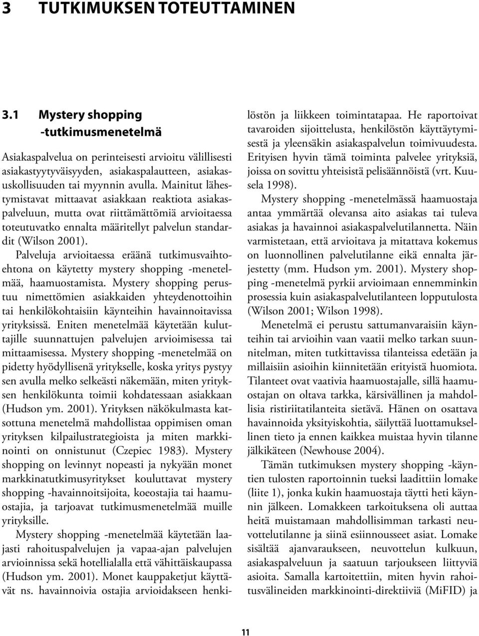 Mainitut lähestymistavat mittaavat asiakkaan reaktiota asiakaspalveluun, mutta ovat riittämättömiä arvioitaessa toteutuvatko ennalta määritellyt palvelun standardit (Wilson 2001).