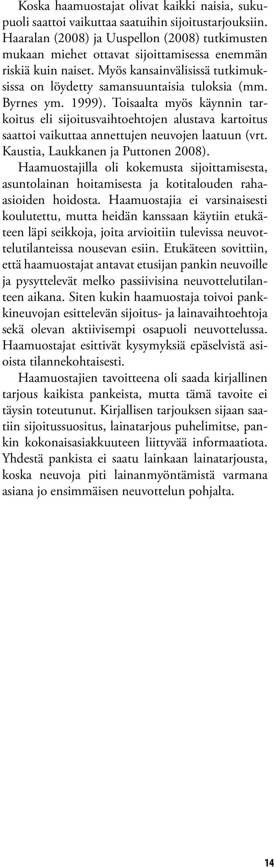 Byrnes ym. 1999). Toisaalta myös käynnin tarkoitus eli sijoitusvaihtoehtojen alustava kartoitus saattoi vaikuttaa annettujen neuvojen laatuun (vrt. Kaustia, Laukkanen ja Puttonen 2008).