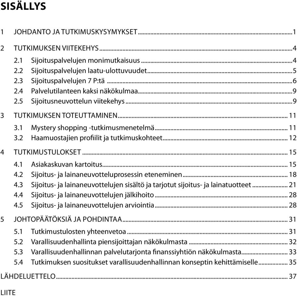 .. 12 4 TUTKIMUSTULOKSET... 15 4.1 Asiakaskuvan kartoitus... 15 4.2 Sijoitus- ja lainaneuvotteluprosessin eteneminen... 18 4.