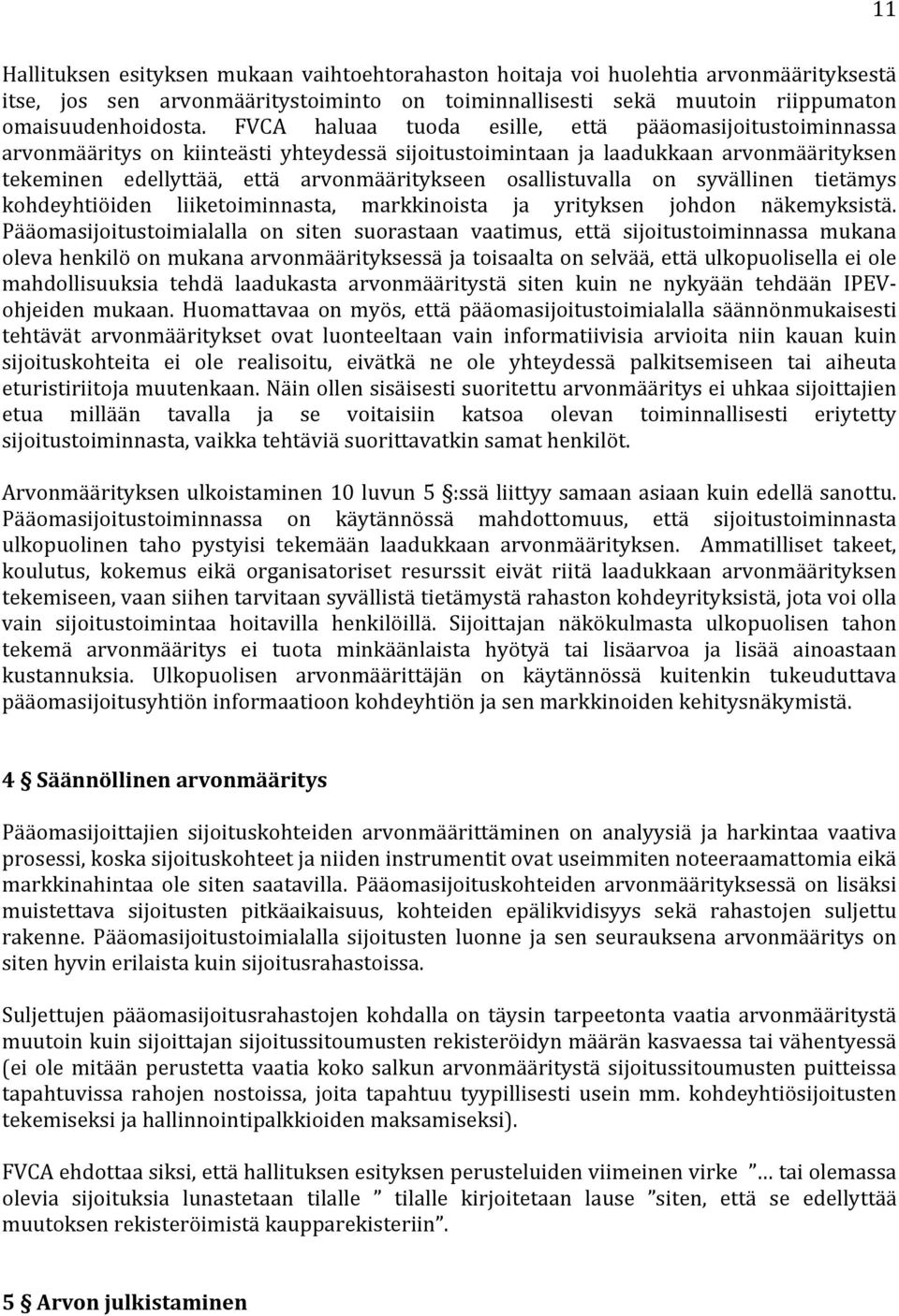 osallistuvalla on syvällinen tietämys kohdeyhtiöiden liiketoiminnasta, markkinoista ja yrityksen johdon näkemyksistä.