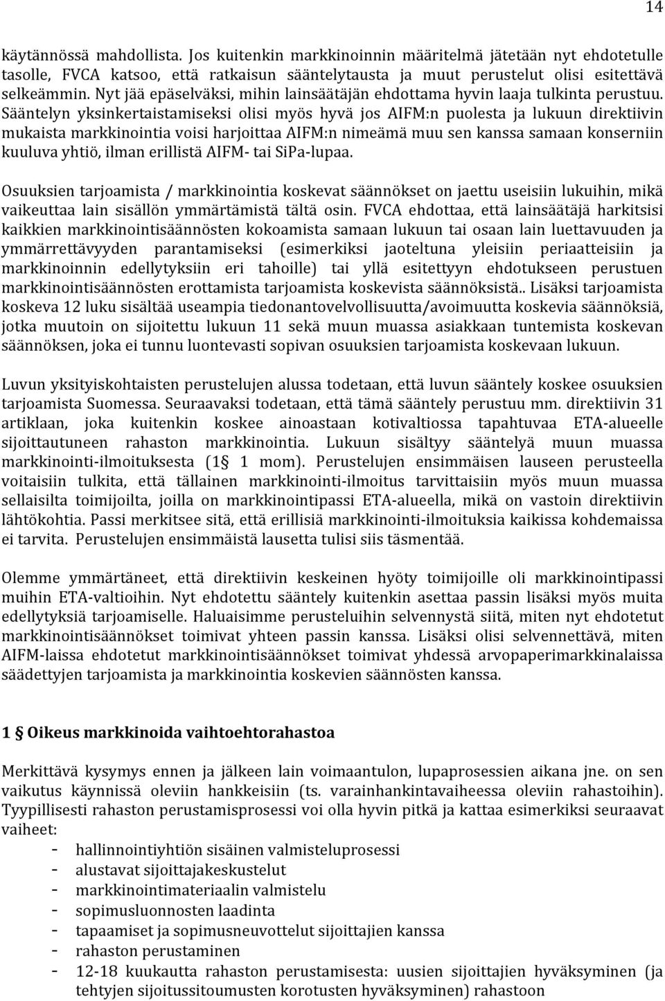 Sääntelyn yksinkertaistamiseksi olisi myös hyvä jos AIFM:n puolesta ja lukuun direktiivin mukaista markkinointia voisi harjoittaa AIFM:n nimeämä muu sen kanssa samaan konserniin kuuluva yhtiö, ilman