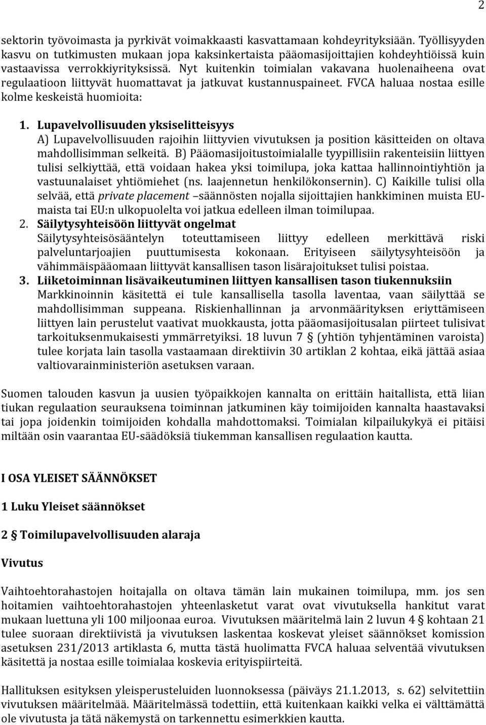 Nyt kuitenkin toimialan vakavana huolenaiheena ovat regulaatioon liittyvät huomattavat ja jatkuvat kustannuspaineet. FVCA haluaa nostaa esille kolme keskeistä huomioita: 1.