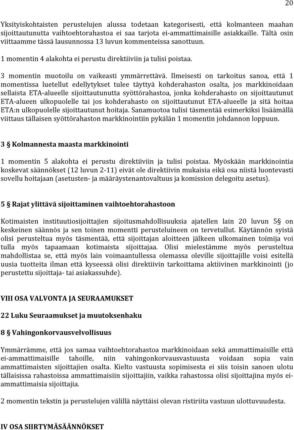 Ilmeisesti on tarkoitus sanoa, että 1 momentissa luetellut edellytykset tulee täyttyä kohderahaston osalta, jos markkinoidaan sellaista ETA- alueelle sijoittautunutta syöttörahastoa, jonka