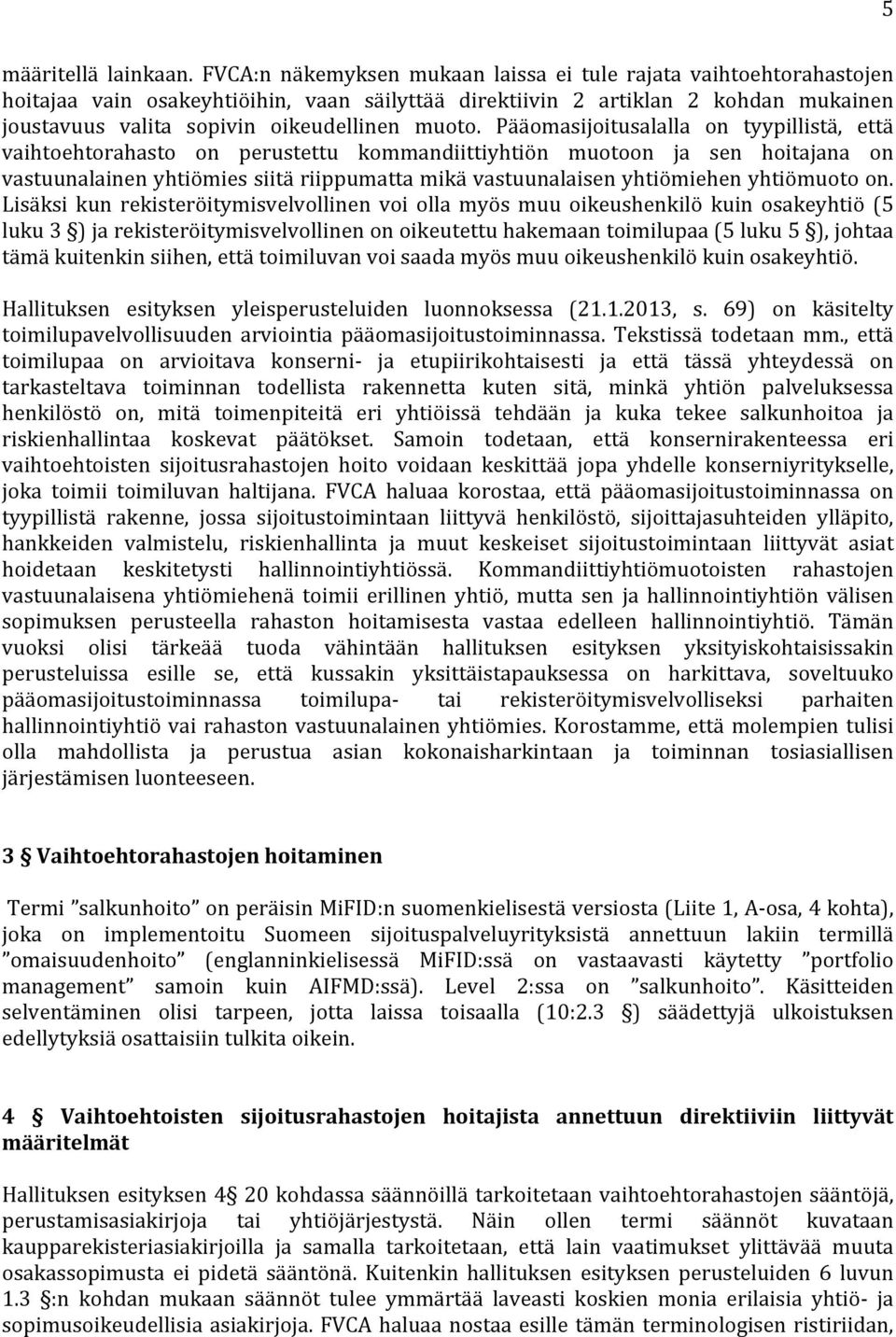 Pääomasijoitusalalla on tyypillistä, että vaihtoehtorahasto on perustettu kommandiittiyhtiön muotoon ja sen hoitajana on vastuunalainen yhtiömies siitä riippumatta mikä vastuunalaisen yhtiömiehen