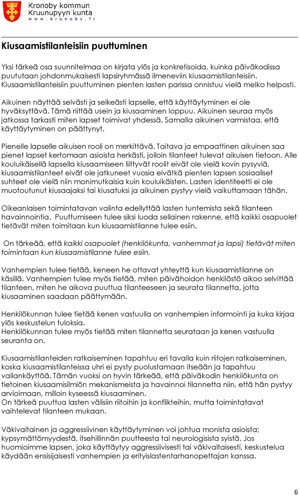 Tämä riittää usein ja kiusaaminen loppuu. Aikuinen seuraa myös jatkossa tarkasti miten lapset toimivat yhdessä. Samalla aikuinen varmistaa, että käyttäytyminen on päättynyt.