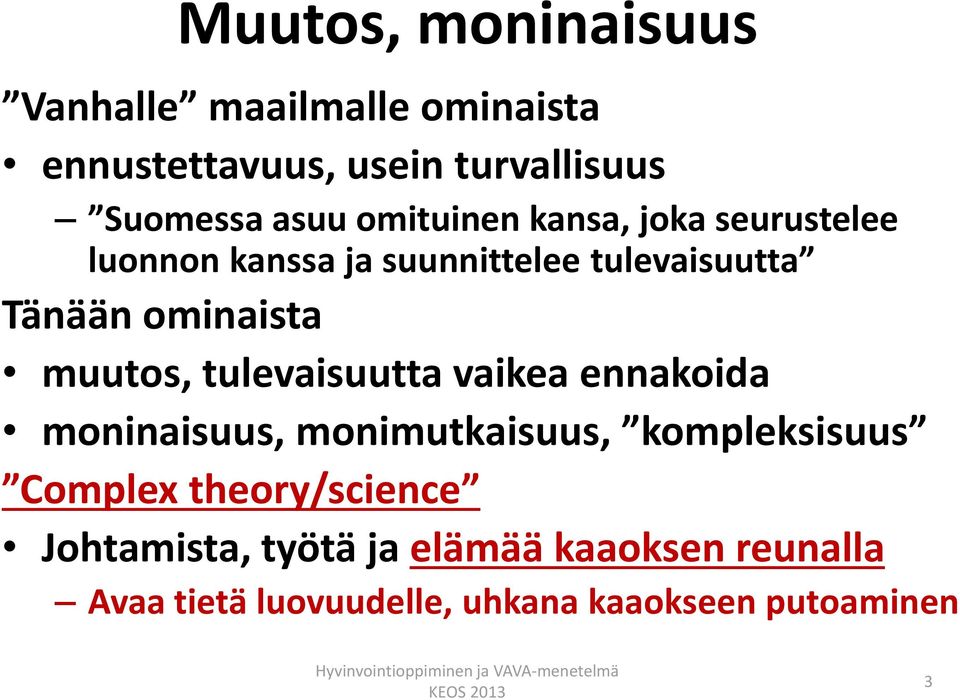 vaikea ennakoida moninaisuus, monimutkaisuus, kompleksisuus Complex theory/science Johtamista, työtä ja elämää