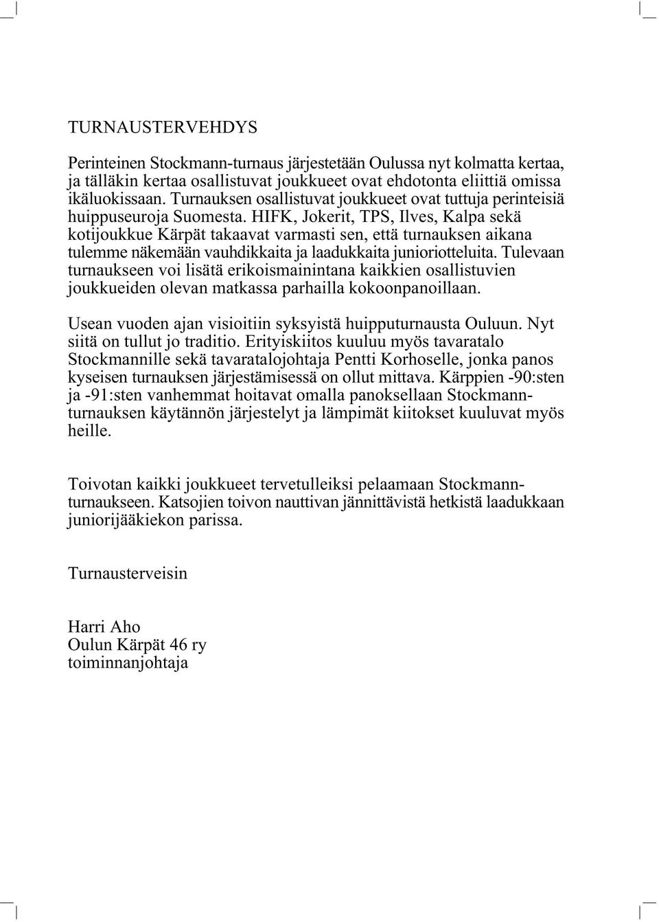 HIFK, Jokerit, TPS, Ilves, Kalpa sekä kotijoukkue Kärpät takaavat varmasti sen, että turnauksen aikana tulemme näkemään vauhdikkaita ja laadukkaita junioriotteluita.