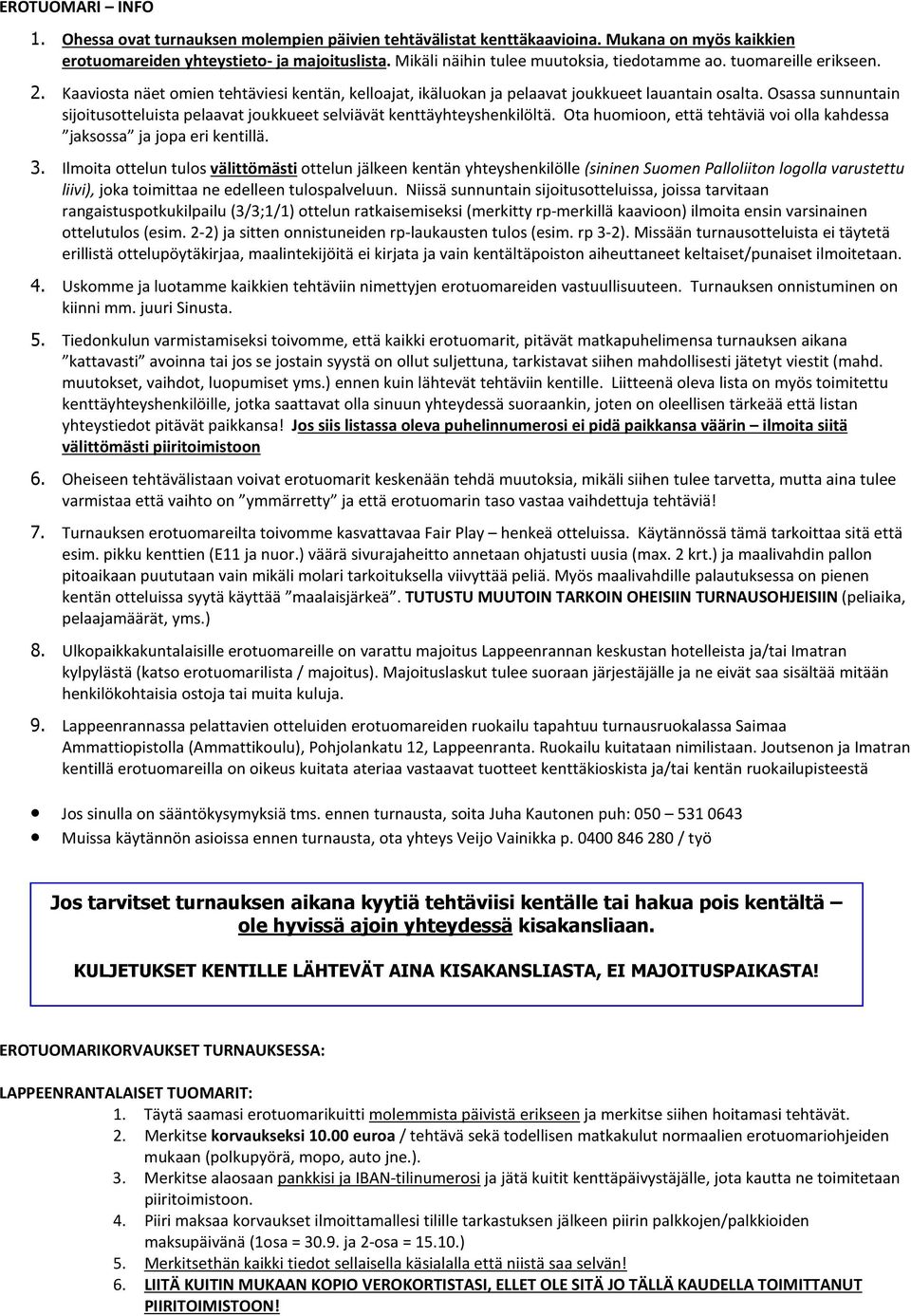 Osassa sunnuntain sijoitusotteluista pelaavat joukkueet selviävät kenttäyhteyshenkilöltä. Ota huomioon, että tehtäviä voi olla kahdessa jaksossa ja jopa eri kentillä. 3.