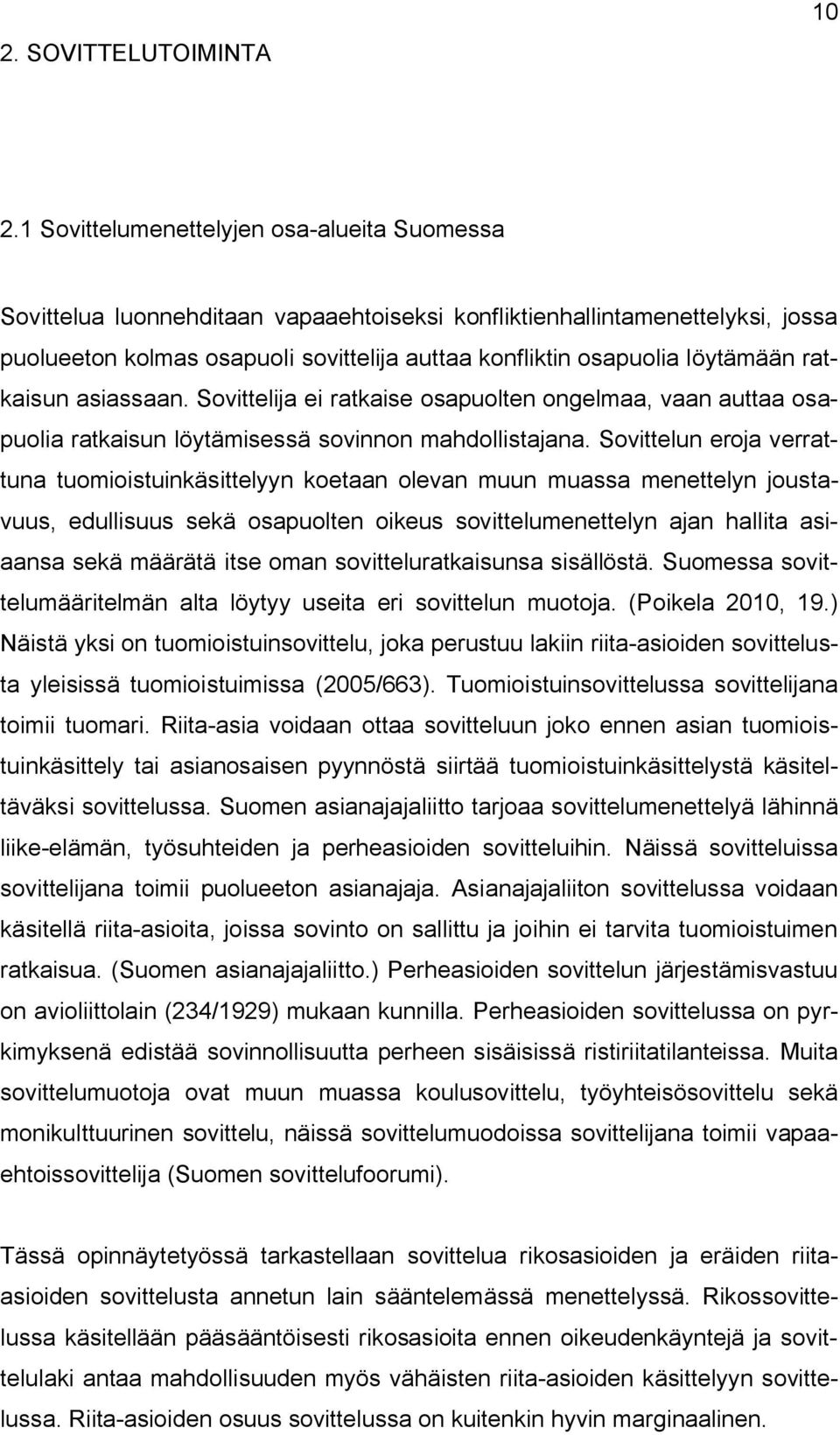 löytämään ratkaisun asiassaan. Sovittelija ei ratkaise osapuolten ongelmaa, vaan auttaa osapuolia ratkaisun löytämisessä sovinnon mahdollistajana.