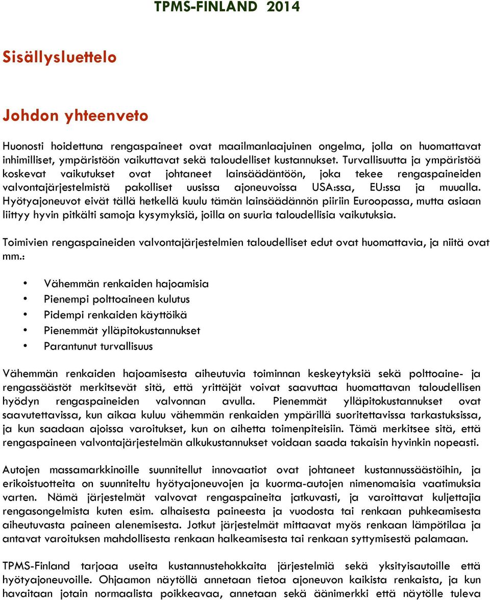 Turvallisuutta ja ympäristöä koskevat vaikutukset ovat johtaneet lainsäädäntöön, joka tekee rengaspaineiden valvontajärjestelmistä pakolliset uusissa ajoneuvoissa USA:ssa, EU:ssa ja muualla.
