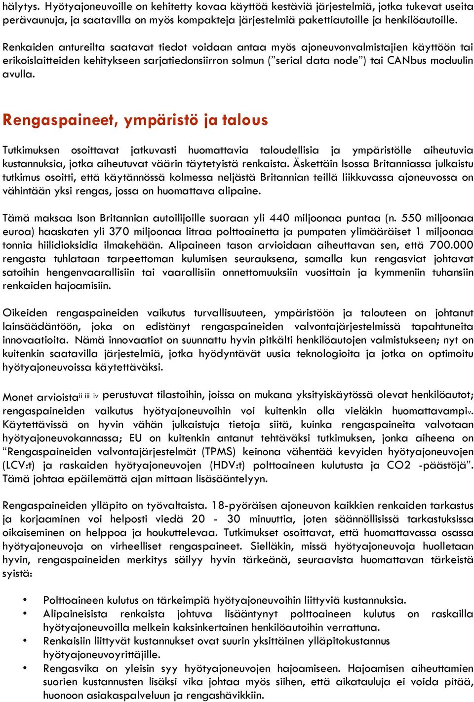 Rengaspaineet, ympäristö ja talous Tutkimuksen osoittavat jatkuvasti huomattavia taloudellisia ja ympäristölle aiheutuvia kustannuksia, jotka aiheutuvat väärin täytetyistä renkaista.