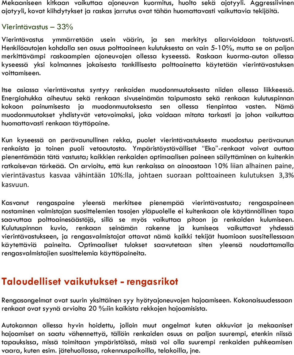 Henkilöautojen kohdalla sen osuus polttoaineen kulutuksesta on vain 5-10%, mutta se on paljon merkittävämpi raskaampien ajoneuvojen ollessa kyseessä.