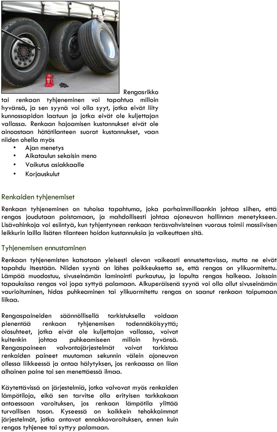 tyhjenemiset Renkaan tyhjeneminen on tuhoisa tapahtuma, joka parhaimmillaankin johtaa siihen, että rengas joudutaan poistamaan, ja mahdollisesti johtaa ajoneuvon hallinnan menetykseen.