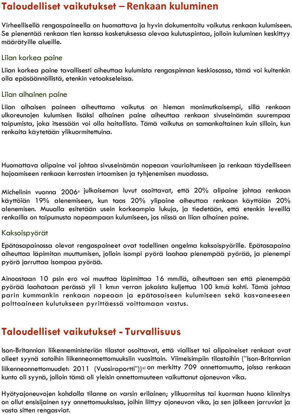 Liian korkea paine Liian korkea paine tavallisesti aiheuttaa kulumista rengaspinnan keskiosassa, tämä voi kuitenkin olla epäsäännöllistä, etenkin vetoakseleissa.