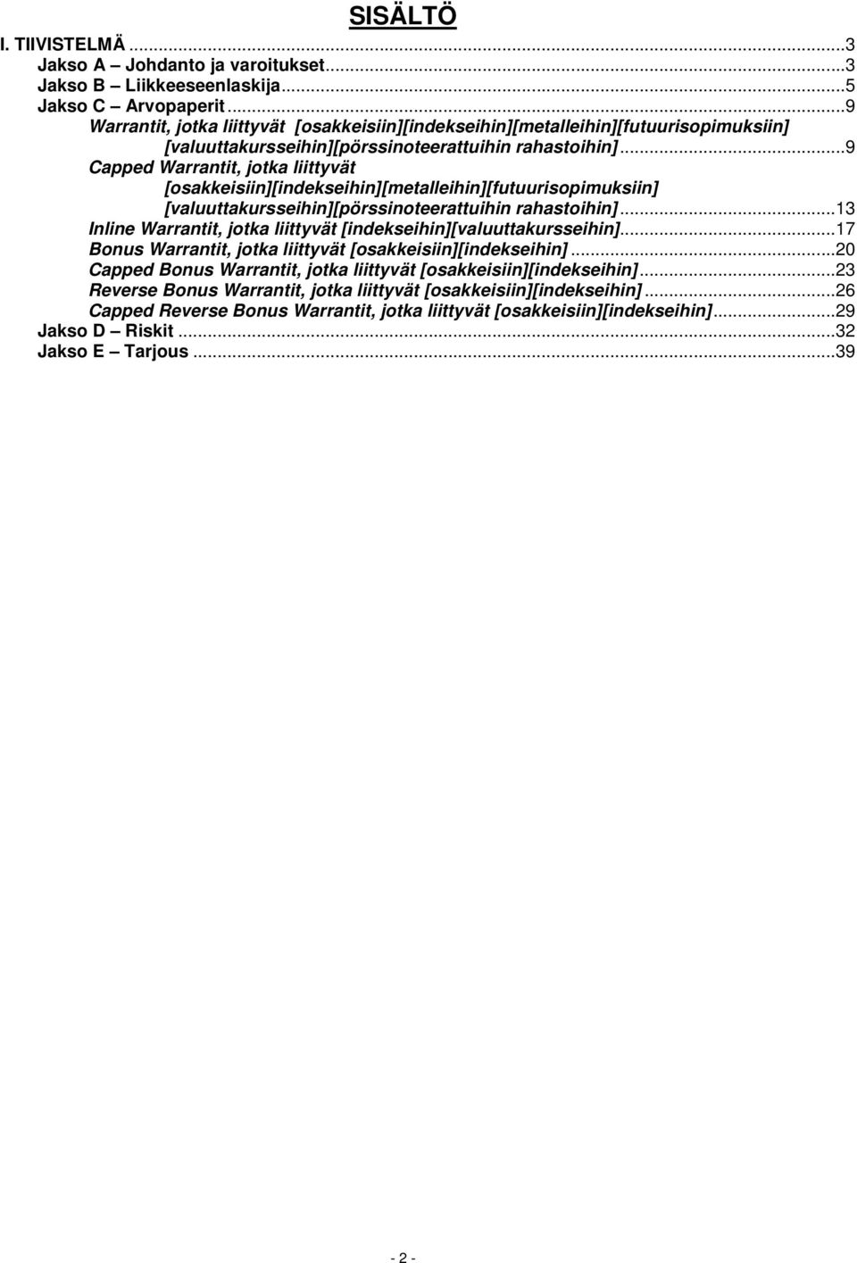 ..9 Capped Warrantit, jotka liittyvät [osakkeisiin][indekseihin][metalleihin][futuurisopimuksiin] [valuuttakursseihin][pörssinoteerattuihin rahastoihin].