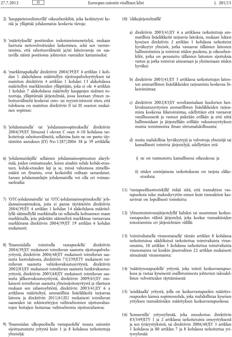 kattamiseksi; 4) markkinapaikalla direktiivin 2004/39/EY 4 artiklan 1 kohdan 1 alakohdassa määritellyn sijoituspalveluyrityksen tai mainitun direktiivin 4 artiklan 1 kohdan 13 alakohdassa määritellyn