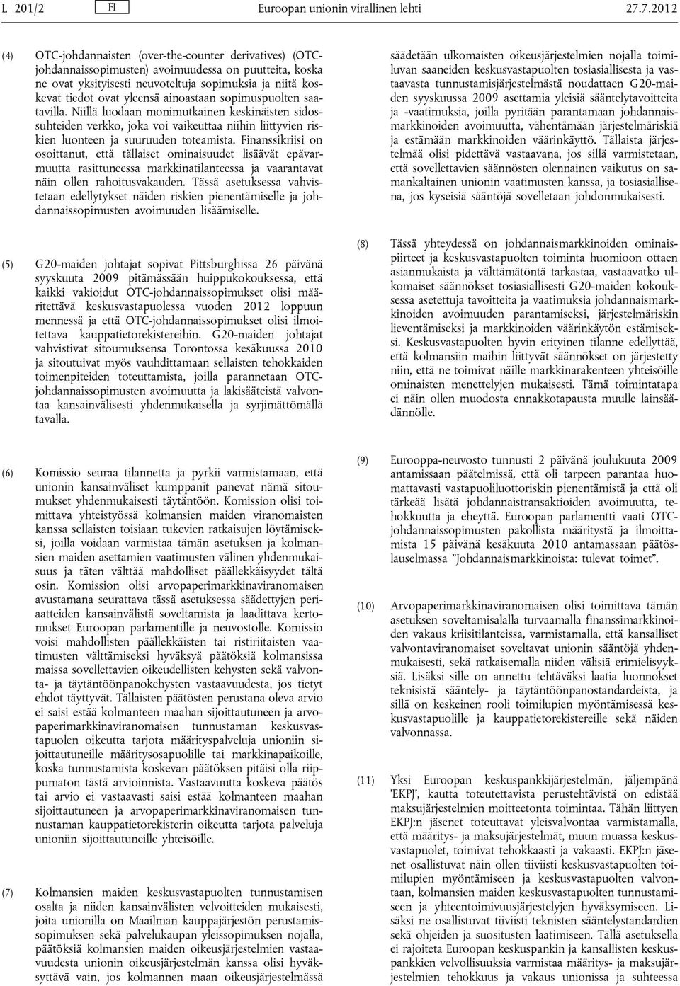 yleensä ainoastaan sopimuspuolten saatavilla. Niillä luodaan monimutkainen keskinäisten sidossuhteiden verkko, joka voi vaikeuttaa niihin liittyvien riskien luonteen ja suuruuden toteamista.