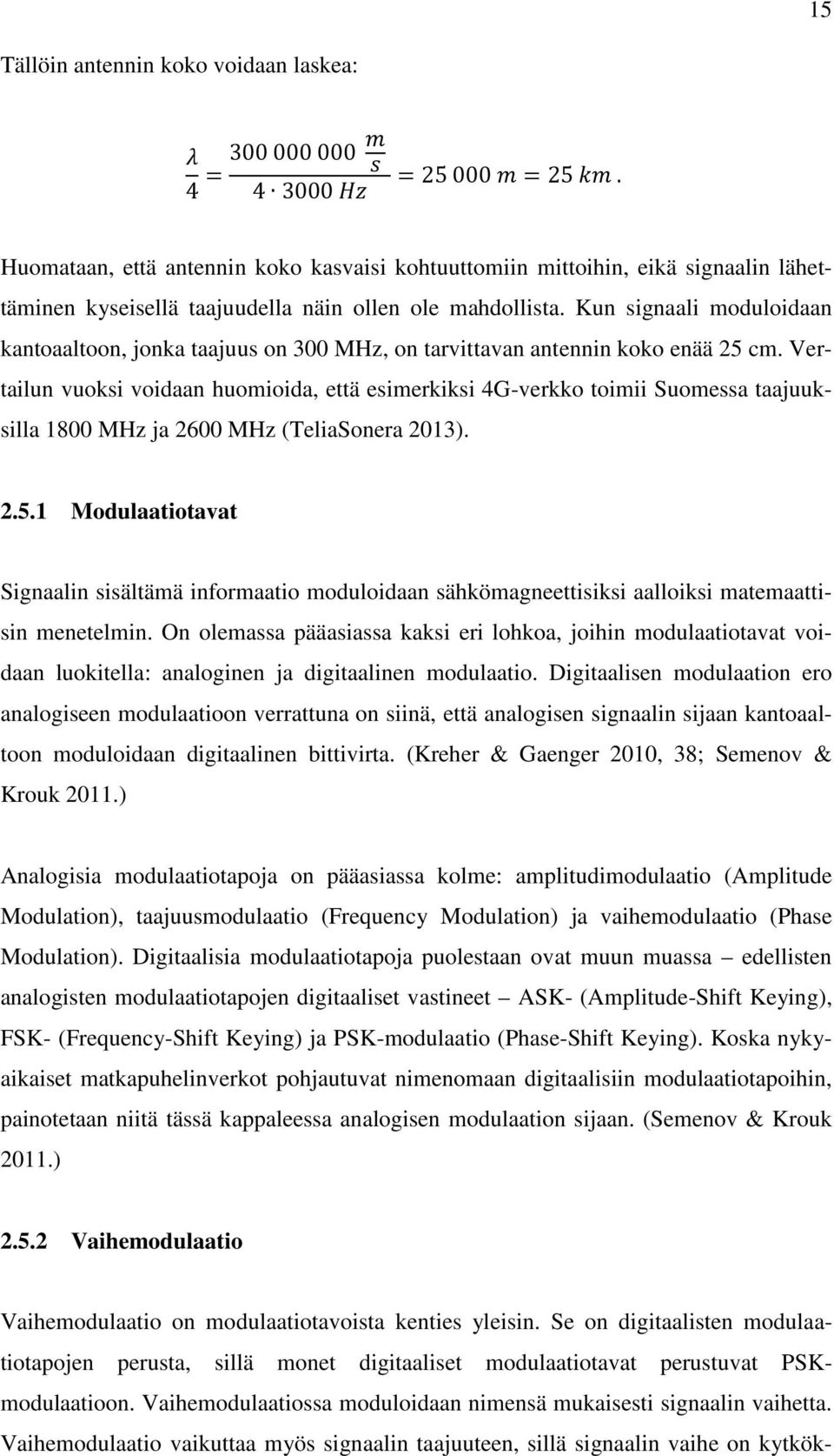 Kun signaali moduloidaan kantoaaltoon, jonka taajuus on 300 MHz, on tarvittavan antennin koko enää 25 cm.