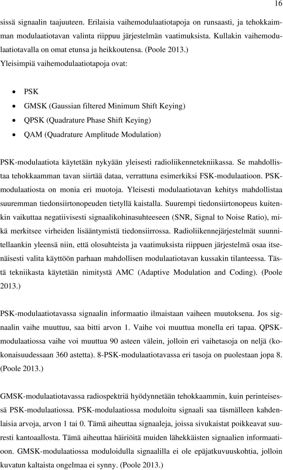 ) Yleisimpiä vaihemodulaatiotapoja ovat: PSK GMSK (Gaussian filtered Minimum Shift Keying) QPSK (Quadrature Phase Shift Keying) QAM (Quadrature Amplitude Modulation) PSK-modulaatiota käytetään