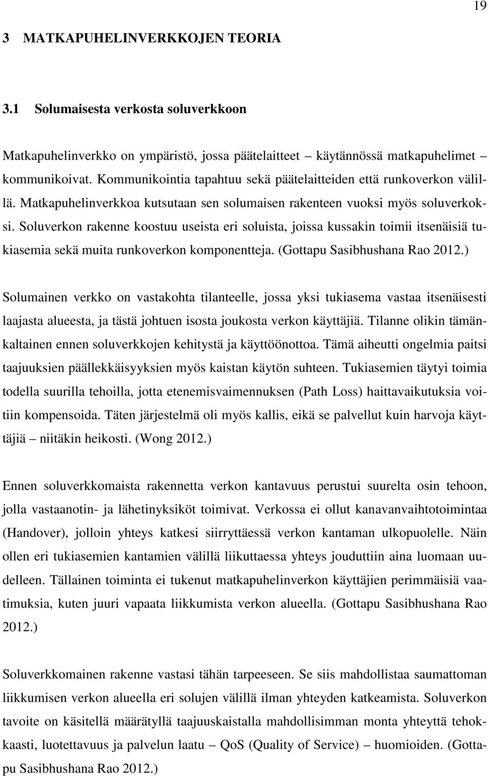 Soluverkon rakenne koostuu useista eri soluista, joissa kussakin toimii itsenäisiä tukiasemia sekä muita runkoverkon komponentteja. (Gottapu Sasibhushana Rao 2012.