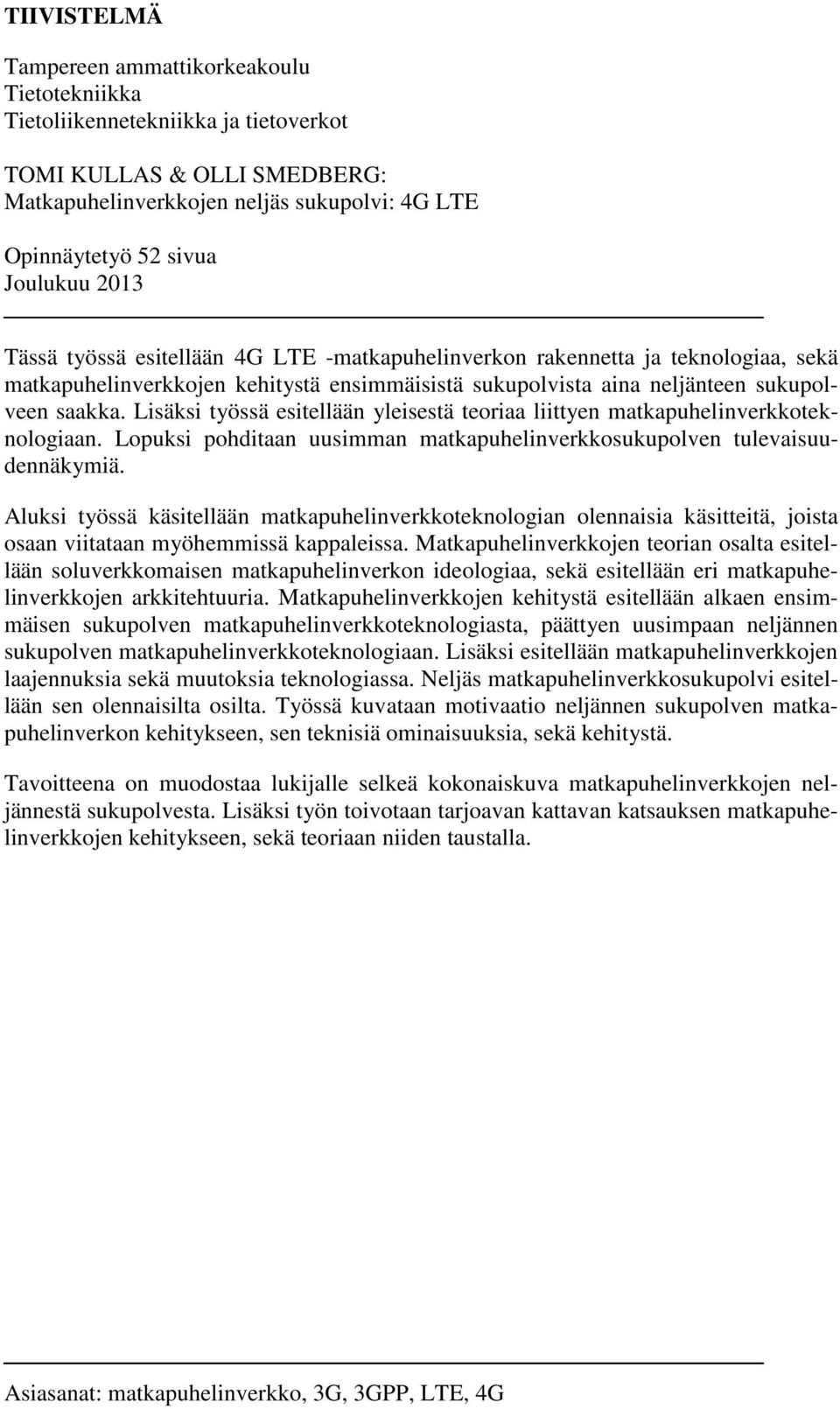 Lisäksi työssä esitellään yleisestä teoriaa liittyen matkapuhelinverkkoteknologiaan. Lopuksi pohditaan uusimman matkapuhelinverkkosukupolven tulevaisuudennäkymiä.