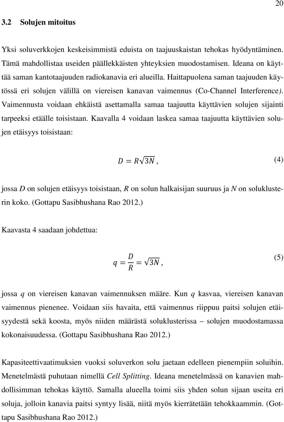 Vaimennusta voidaan ehkäistä asettamalla samaa taajuutta käyttävien solujen sijainti tarpeeksi etäälle toisistaan.