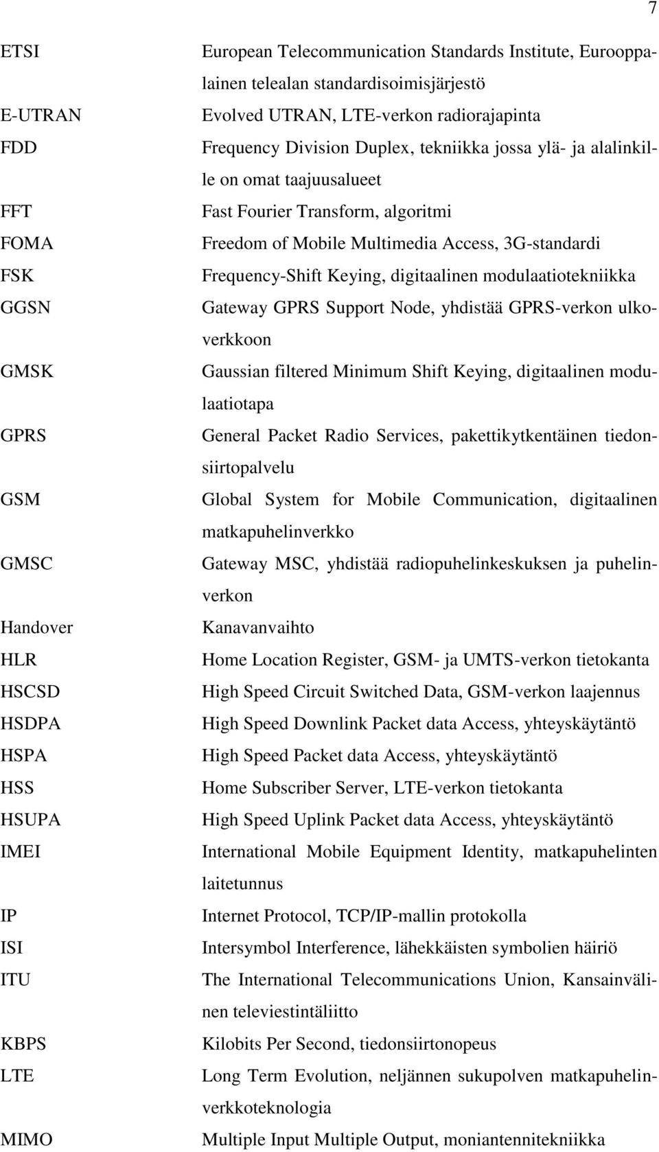 Mobile Multimedia Access, 3G-standardi Frequency-Shift Keying, digitaalinen modulaatiotekniikka Gateway GPRS Support Node, yhdistää GPRS-verkon ulkoverkkoon Gaussian filtered Minimum Shift Keying,