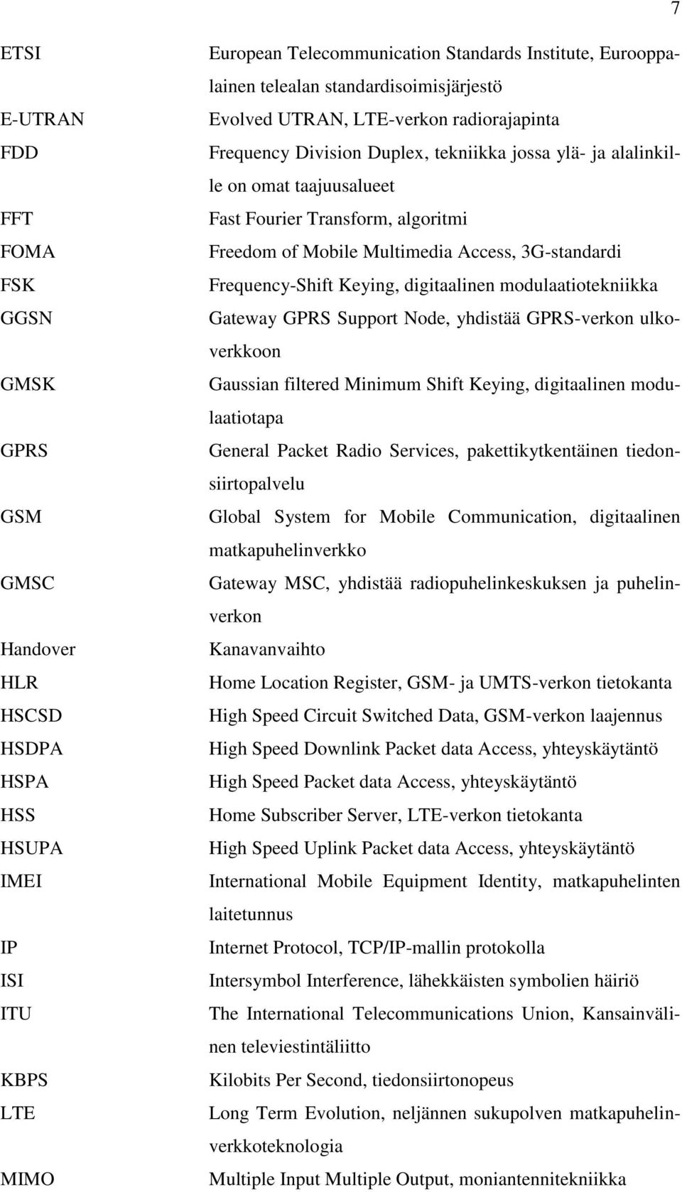 Mobile Multimedia Access, 3G-standardi Frequency-Shift Keying, digitaalinen modulaatiotekniikka Gateway GPRS Support Node, yhdistää GPRS-verkon ulkoverkkoon Gaussian filtered Minimum Shift Keying,