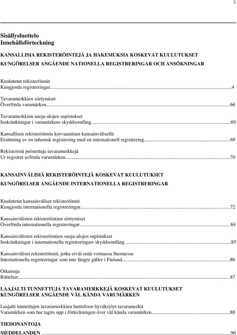 ..69 Kansallisen rekisteröinnin korvaaminen kansainvälisellä Ersättning av en inhemsk registrering med en internationell registrering.