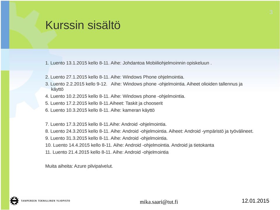 Luento 0.3.205 kello 8-. Aihe: kameran käyttö 7. Luento 7.3.205 kello 8-.Aihe: Android -ohjelmointia. 8. Luento 24.3.205 kello 8-. Aihe: Android -ohjelmointia.