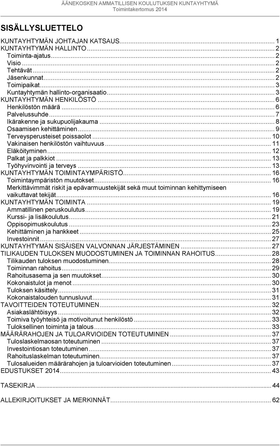 .. 10 Vakinaisen henkilöstön vaihtuvuus... 11 Eläköityminen... 12 Palkat ja palkkiot... 13 Työhyvinvointi ja terveys... 13 KUNTAYHTYMÄN TOIMINTAYMPÄRISTÖ... 16 Toimintaympäristön muutokset.