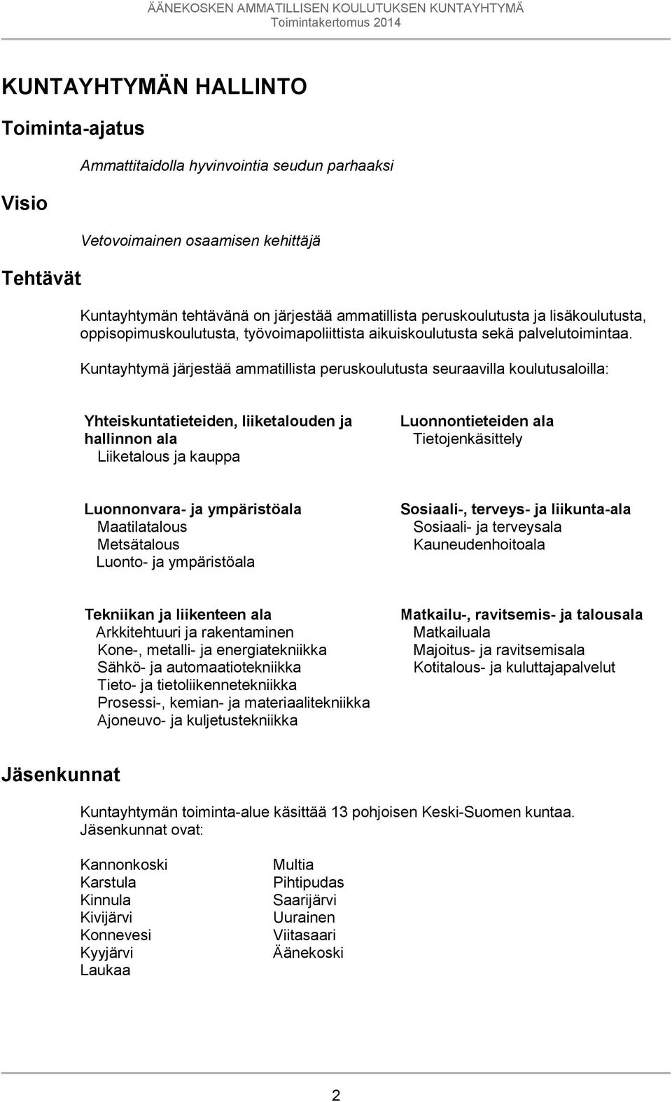 Kuntayhtymä järjestää ammatillista peruskoulutusta seuraavilla koulutusaloilla: Yhteiskuntatieteiden, liiketalouden ja hallinnon ala Liiketalous ja kauppa Luonnontieteiden ala Tietojenkäsittely