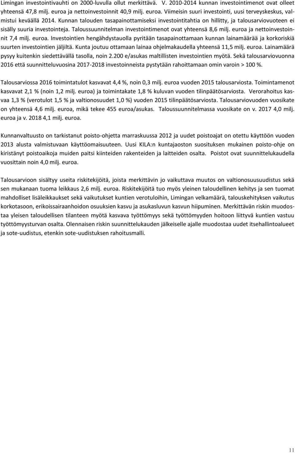 Kunnan talouden tasapainottamiseksi investointitahtia on hillitty, ja talousarviovuoteen ei sisälly suuria investointeja. Taloussuunnitelman investointimenot ovat yhteensä 8,6 milj.