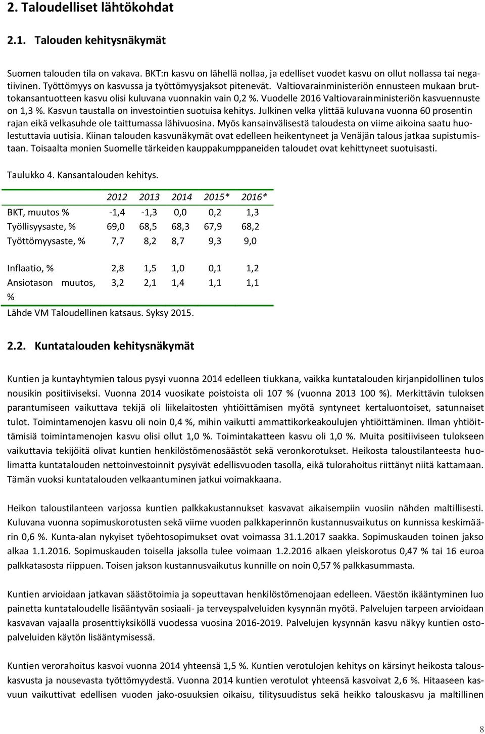 Vuodelle 2016 Valtiovarainministeriön kasvuennuste on 1,3 %. Kasvun taustalla on investointien suotuisa kehitys.