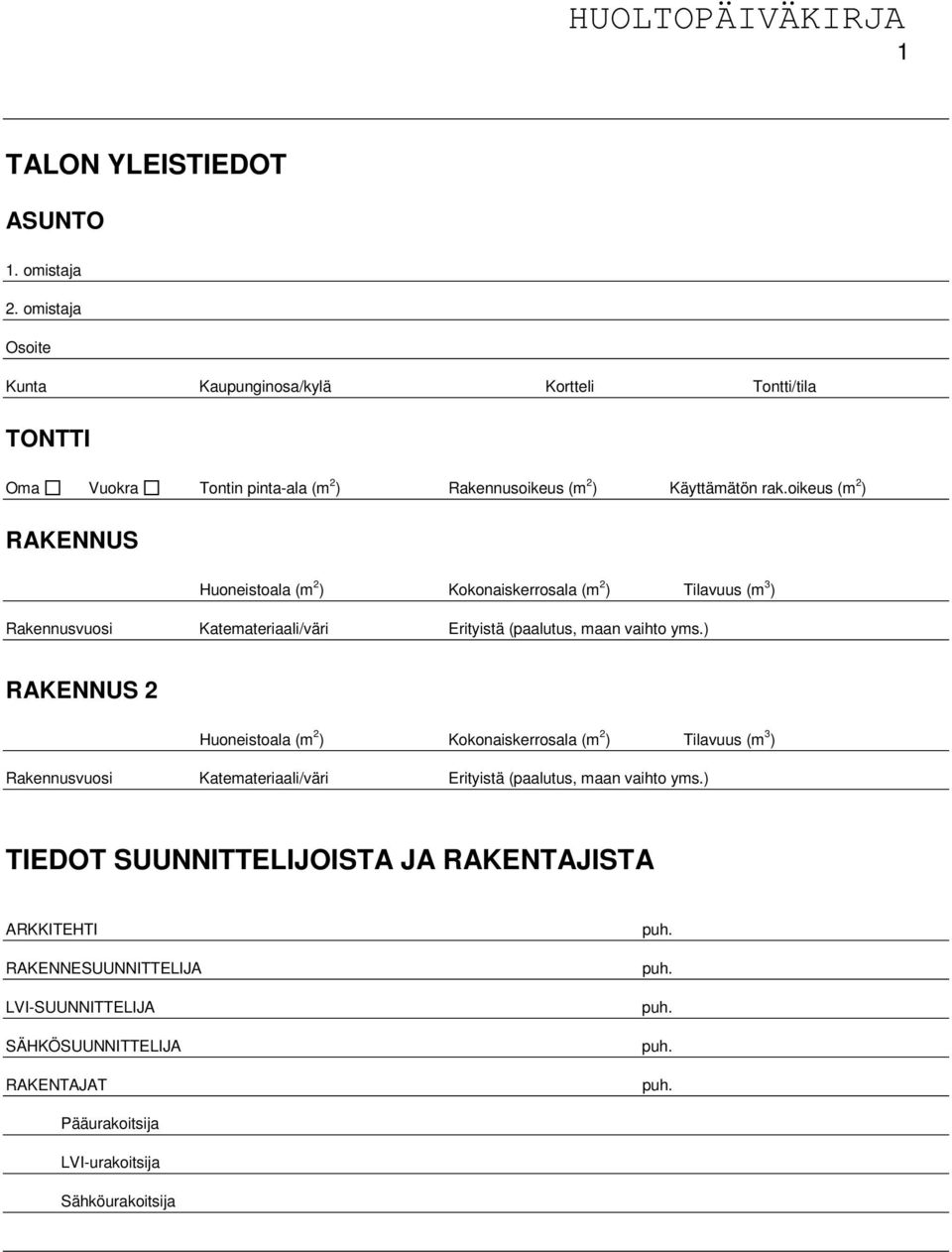 oikeus (m 2 ) RAKENNUS Huoneistoala (m 2 ) Kokonaiskerrosala (m 2 ) Tilavuus (m 3 ) Rakennusvuosi Katemateriaali/väri Erityistä (paalutus, maan vaihto yms.