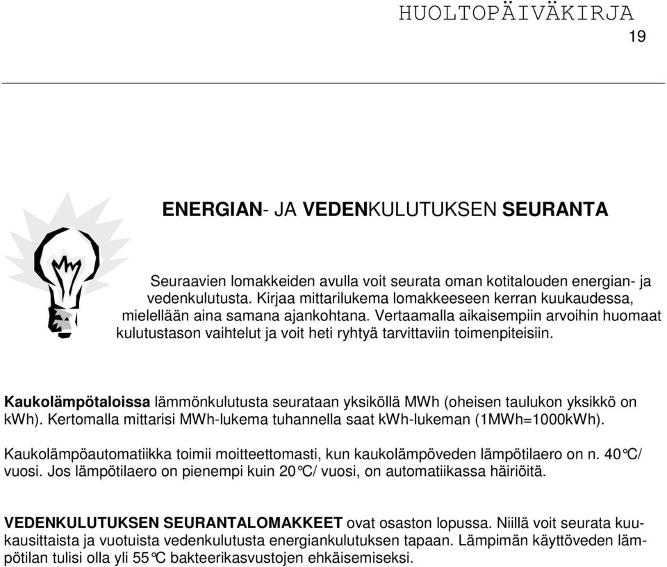 Vertaamalla aikaisempiin arvoihin huomaat kulutustason vaihtelut ja voit heti ryhtyä tarvittaviin toimenpiteisiin.