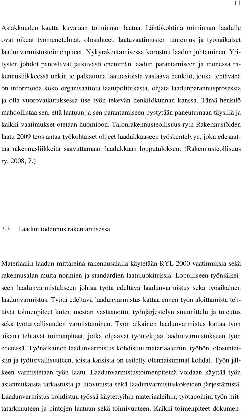 Yritysten johdot panostavat jatkuvasti enemmän laadun parantamiseen ja monessa rakennusliikkeessä onkin jo palkattuna laatuasioista vastaava henkilö, jonka tehtävänä on informoida koko organisaatiota