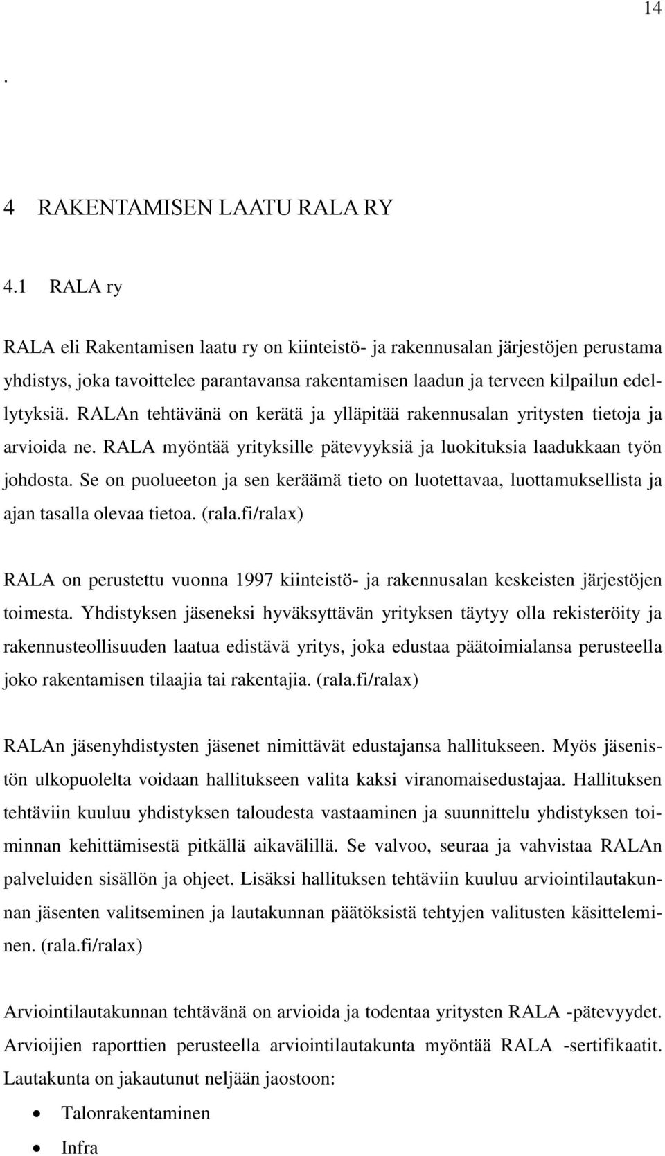 RALAn tehtävänä on kerätä ja ylläpitää rakennusalan yritysten tietoja ja arvioida ne. RALA myöntää yrityksille pätevyyksiä ja luokituksia laadukkaan työn johdosta.